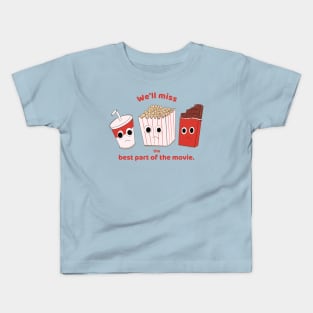 We'll miss the best part of the movie - soda, popcorn and chocolate Kids T-Shirt